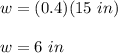 w=(0.4)(15\ in)\\\\w=6\ in