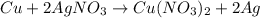 Cu + 2AgNO_{3} \rightarrow Cu(NO_{3})_{2}+2Ag