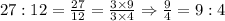 27:12=\frac{27}{12}=\frac{3\times 9}{3\times 4}\Rightarrow \frac{9}{4}=9:4