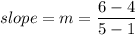 slope = m = \dfrac{6 - 4}{5 - 1}