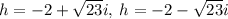 h=-2+\sqrt{23}i,\:h=-2-\sqrt{23}i
