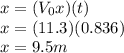 x = (V_0x)(t)\\x = (11.3)(0.836)\\x = 9.5 m