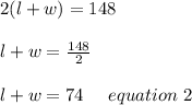 2(l+w)=148\\\\l+w = \frac{148}2\\\\l+w= 74 \ \ \ \ equation\ 2