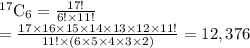 ^{17}  \textrm{C}_ {6}  = \frac{17!}{6! \times 11!}  \\= \frac{17 \times 16 \times 15 \times 14\times 13\times 12 \times 11! }{11! \times (6\times 5 \times 4 \times 3\times 2)}   = 12,376