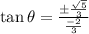 \tan \theta =\frac{\pm \frac{\sqrt{5}}{3}}{\frac{-2}{3}}