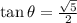 \tan \theta =\frac{\sqrt{5}}{2}