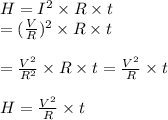 H = I^2\times R\times t \\=(\frac{V}{R} )^2\times R\times t\\\\=\frac{V^2}{R^2}\times R\times t = \frac{V^2}{R}\times t\\\\ H =\frac{V^2}{R}\times t
