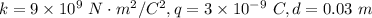 k=9\times 10^9\ N\cdot m^2/C^2, q=3\times 10^{-9}\ C, d=0.03\ m