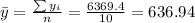 \bar y= \frac{\sum y_i}{n}=\frac{6369.4}{10}=636.94