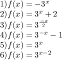 1) f(x)=-3^{x}\\2)f(x)=3^{x}+2\\3)f(x)=3^{\frac{-x}{2}}\\4)f(x)=3^{-x}-1\\5)f(x)=3^{x}\\6)f(x)=3^{x-2}