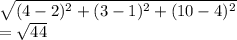 \sqrt{(4-2)^2+(3-1)^2+(10-4)^2} \\=\sqrt{44}