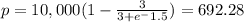 p = 10,000(1- \frac{3}{3+e^-1.5} )=692.28