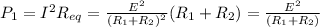 P_1 = I^2R_{eq} = \frac{E^2}{(R_1 + R_2)^2}(R_1 + R_2) = \frac{E^2}{(R_1 + R_2)}