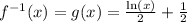 f^{-1}(x)=g(x)=\frac{\text{ln}(x)}{2}+\frac{1}{2}