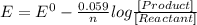 E = E^{0}-\frac{0.059}{n}log\frac{[Product]}{[Reactant]}