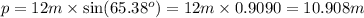 p=12 m\times \sin (65.38^o)=12m\times 0.9090=10.908 m