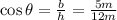 \cos \theta =\frac{b}{h}=\frac{5 m}{12 m}