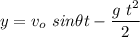 \displaystyle y=v_o\ sin\theta t-\frac{g\ t^2}{2}