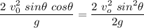 \displaystyle \frac{2\ v_0^2\ sin\theta \ cos\theta}{g}=\frac{2\ v_o^2\ sin^2\theta}{2g}