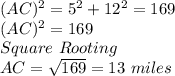 (AC)^{2}=5^{2}+12^{2}=169\\(AC)^{2}=169\\Square\ Rooting\\AC=\sqrt{169}=13\ miles