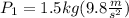 P_{1}=1.5kg(9.8\frac{m}{s^{2}})