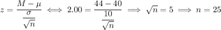 z=\dfrac{M-\mu}{\dfrac\sigma{\sqrt n}}\iff 2.00=\dfrac{44-40}{\dfrac{10}{\sqrt n}}\implies \sqrt n=5\implies n=25