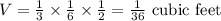 V= \frac{1}{3} \times  \frac{1}{6} \times  \frac{1}{2} = \frac{1}{36} \text{ cubic feet}