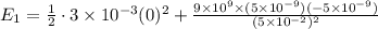 E_1=\frac{1}{2}\cdot 3\times 10^{-3}(0)^2+\frac{9\times 10^9\times (5\times 10^{-9})(-5\times 10^{-9})}{(5\times 10^{-2})^2}