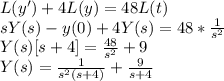 L(y') +4L(y) = 48L(t)\\sY(s)-y(0) +4Y(s) = 48 *\frac{1}{s^2} \\Y(s) [s+4]=\frac{48}{s^2}+9\\Y(s) = \frac{1}{s^2(s+4)}+\frac{9}{s+4}