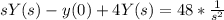 sY(s)-y(0) +4Y(s) = 48 *\frac{1}{s^2}