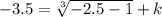 -3.5 = \sqrt[3]{-2.5-1} + k
