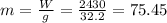 m=\frac{W}{g}=\frac{2430}{32.2}=75.45