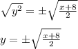 \sqrt{y^2}=\pm\sqrt{\frac{x+8}{2}}\\\\y=\pm\sqrt{\frac{x+8}{2}}
