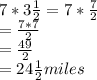 7*3\frac{1}{2}=7*\frac{7}{2}\\=\frac{7*7}{2}\\ =\frac{49}{2}\\ =24\frac{1}{2} miles