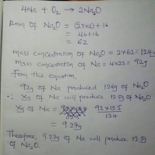 Given that equation na+(s)o2–>  na2o. find the mass of sodium needed to produce 12.5 grams of sod