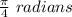 \frac{\pi}{4}\ radians