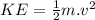 KE=\frac{1}{2} m.v^2