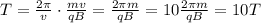 T = \frac{2 \pi}{v} \cdot \frac{mv}{qB} = \frac{2\pi m}{qB} = 10 \cdto \frac{2\pi m}{qB} = 10T