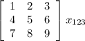 \left[\begin{array}{ccc}1&2&3\\4&5&6\\7&8&9\end{array}\right] x_{123}