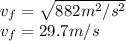 v_{f}=\sqrt{882m^2/s^2} \\v_{f}=29.7m/s