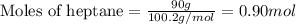 \text{Moles of heptane}=\frac{90g}{100.2g/mol}=0.90mol