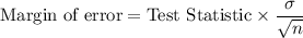 \text{Margin of error} = \text{Test Statistic}\times \dfrac{\sigma}{\sqrt{n}}