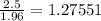 \frac{2.5}{1.96} =1.27551