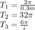 T_1=\frac{2 \pi}{0.3m}\\T_2=32\pi\\T_3=\frac{6\pi}{i}