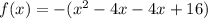 f(x) =  - ( {x}^{2}  - 4x - 4x + 16)