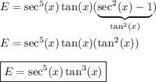E=\sec^5(x)\tan(x)(\underbrace{\sec^2(x)-1}_{\tan^2(x)})\\\\&#10;E=\sec^5(x)\tan(x)(\tan^2(x))\\\\&#10;\boxed{E=\sec^5(x)\tan^3(x)}
