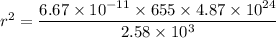 r^2=\dfrac{6.67\times10^{-11}\times655\times4.87\times10^{24}}{2.58\times10^{3}}