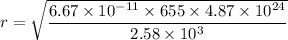 r=\sqrt{\dfrac{6.67\times10^{-11}\times655\times4.87\times10^{24}}{2.58\times10^{3}}}