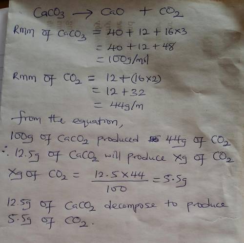 12.5g of calcium carbonate was heated. it decomposed to make 7.1g of calcium oxide, calculate the ma