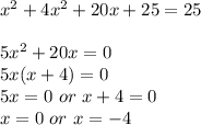 x^{2}+4x^{2}+20x+25=25\\\\5x^{2}+20x=0\\5x(x+4)=0\\5x=0\ or\ x+4=0\\x=0\ or\ x= -4
